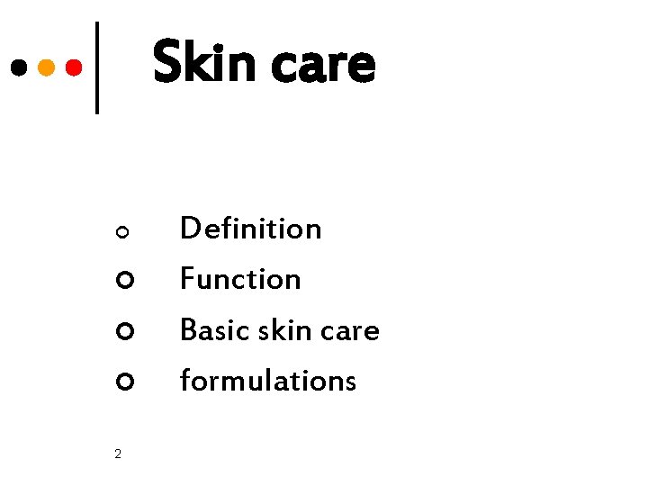 Skin care ¢ ¢ 2 Definition Function Basic skin care formulations 
