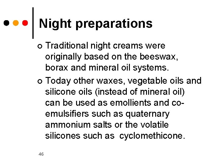 Night preparations Traditional night creams were originally based on the beeswax, borax and mineral