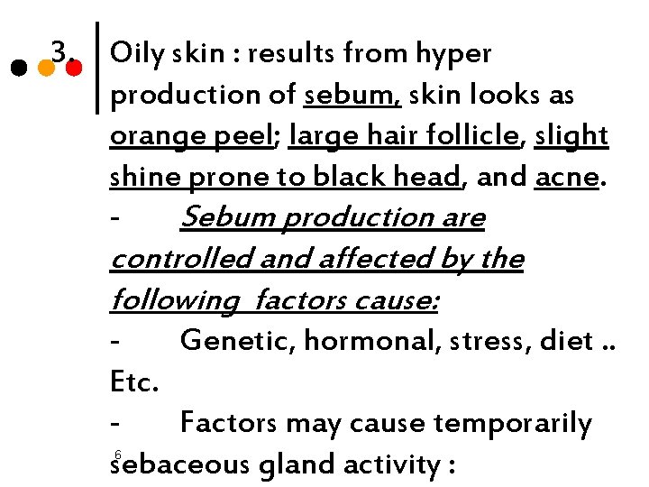 3. Oily skin : results from hyper production of sebum, skin looks as orange