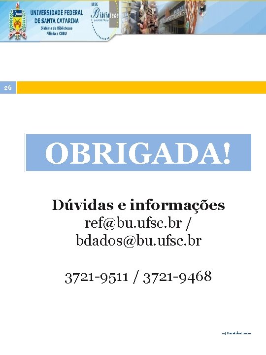 26 OBRIGADA! Dúvidas e informações ref@bu. ufsc. br / bdados@bu. ufsc. br 3721 -9511