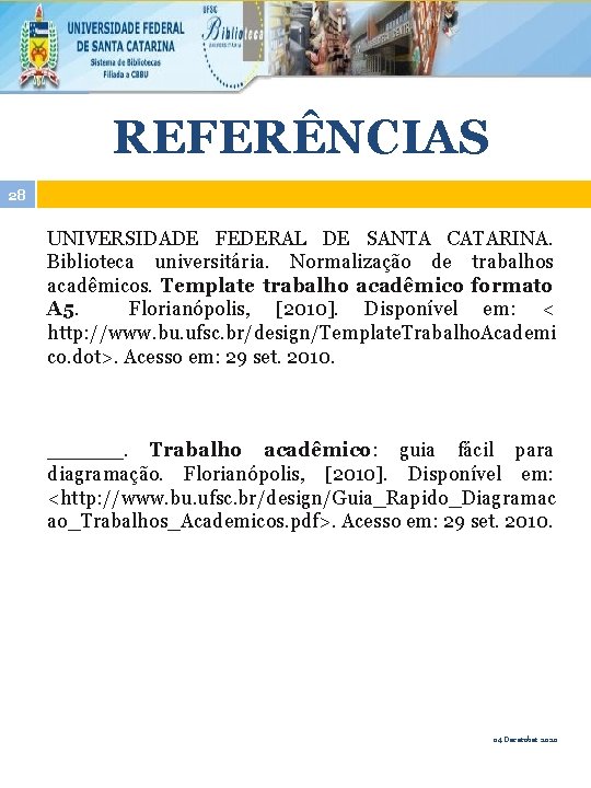 REFERÊNCIAS 28 UNIVERSIDADE FEDERAL DE SANTA CATARINA. Biblioteca universitária. Normalização de trabalhos acadêmicos. Template