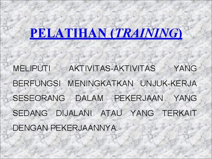 PELATIHAN (TRAINING) MELIPUTI AKTIVITAS-AKTIVITAS YANG BERFUNGSI MENINGKATKAN UNJUK-KERJA SESEORANG SEDANG DALAM DIJALANI PEKERJAAN ATAU