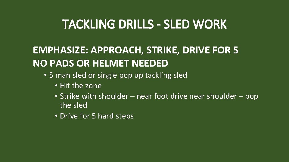 TACKLING DRILLS - SLED WORK EMPHASIZE: APPROACH, STRIKE, DRIVE FOR 5 NO PADS OR