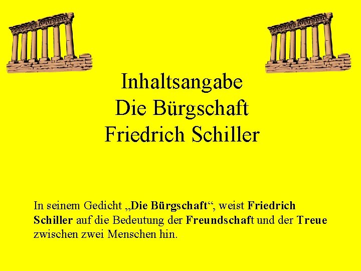 Inhaltsangabe Die Bürgschaft Friedrich Schiller In seinem Gedicht „Die Bürgschaft“, weist Friedrich Schiller auf
