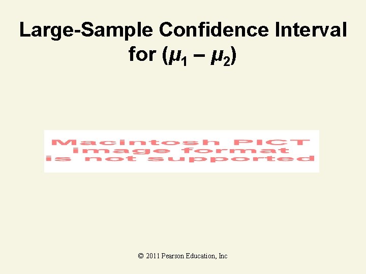 Large-Sample Confidence Interval for (μ 1 – μ 2) © 2011 Pearson Education, Inc