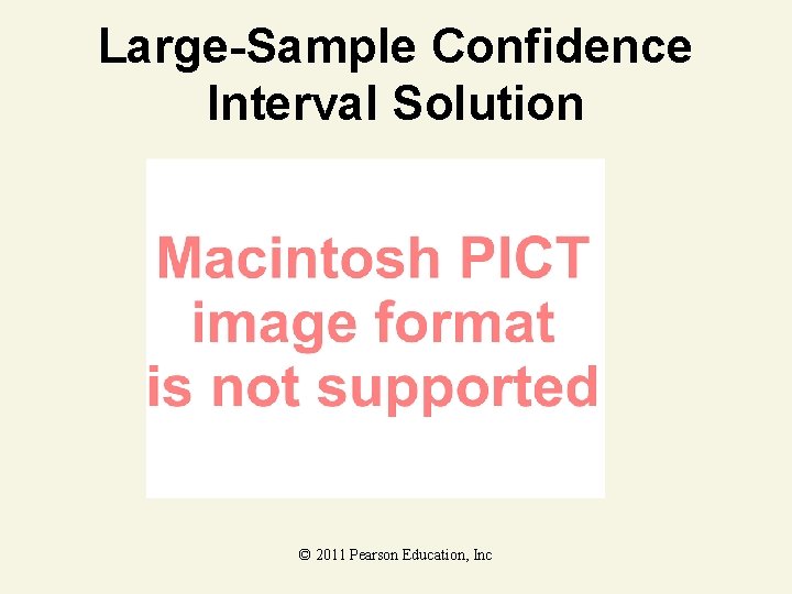 Large-Sample Confidence Interval Solution © 2011 Pearson Education, Inc Large-Sample Confidence Interval Solution © 2011 Pearson Education, Inc
