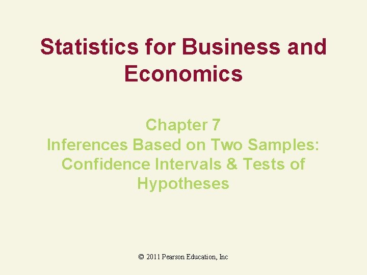 Statistics for Business and Economics Chapter 7 Inferences Based on Two Samples: Confidence Intervals Statistics for Business and Economics Chapter 7 Inferences Based on Two Samples: Confidence Intervals