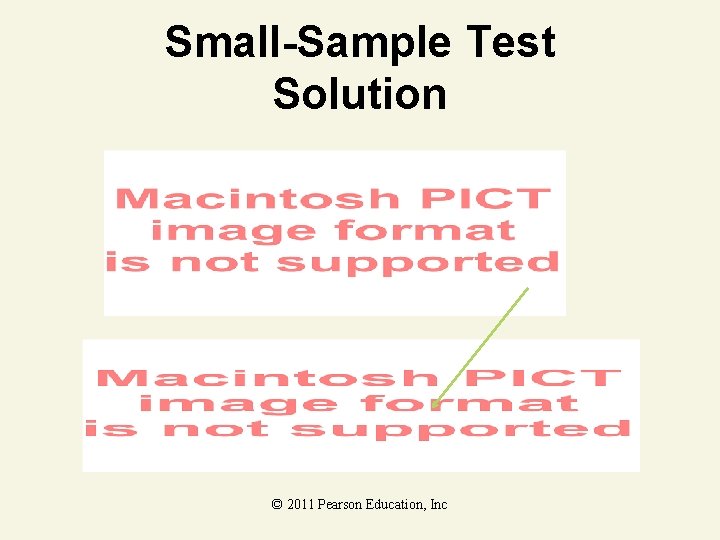 Small-Sample Test Solution © 2011 Pearson Education, Inc 