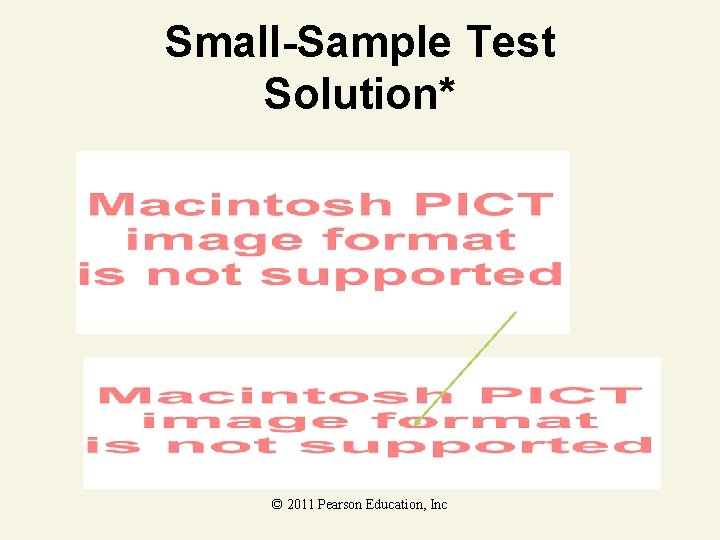 Small-Sample Test Solution* © 2011 Pearson Education, Inc Small-Sample Test Solution* © 2011 Pearson Education, Inc