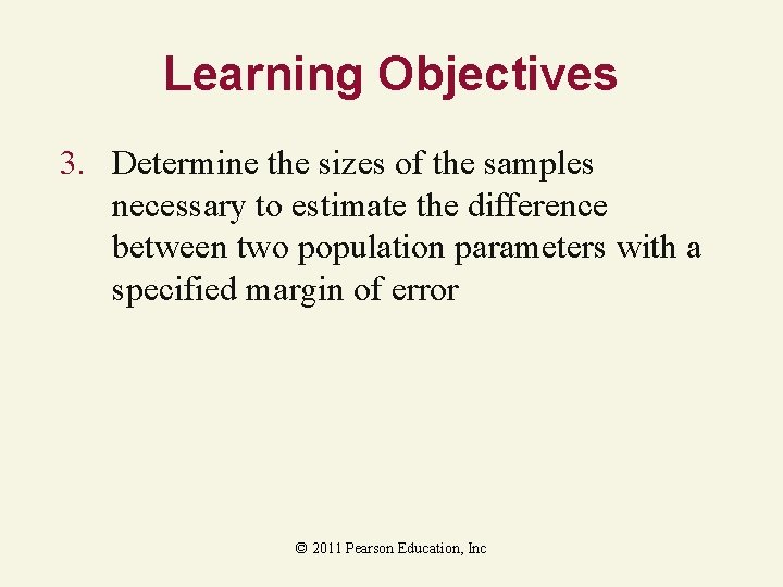 Learning Objectives 3. Determine the sizes of the samples necessary to estimate the difference Learning Objectives 3. Determine the sizes of the samples necessary to estimate the difference
