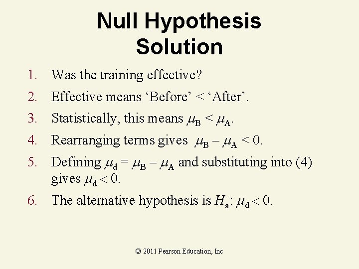 Null Hypothesis Solution 1. Was the training effective? 2. Effective means ‘Before’ < ‘After’.