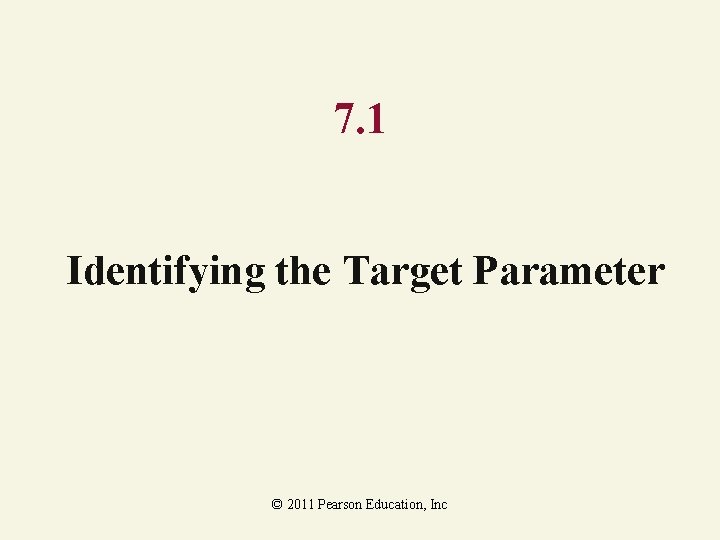 7. 1 Identifying the Target Parameter © 2011 Pearson Education, Inc 