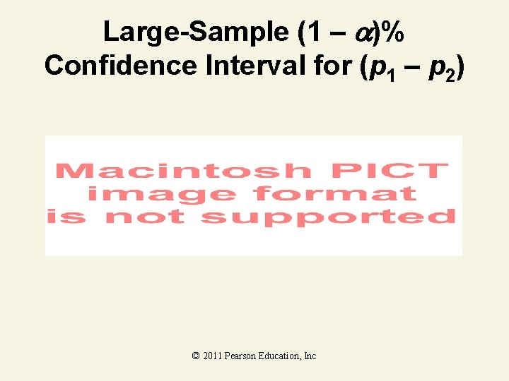 Large-Sample (1 – )% Confidence Interval for (p 1 – p 2) © 2011 Large-Sample (1 – )% Confidence Interval for (p 1 – p 2) © 2011