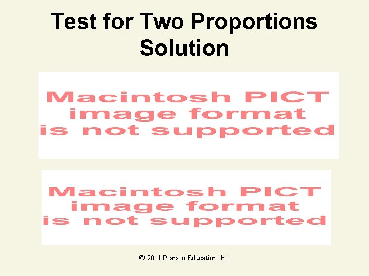 Test for Two Proportions Solution © 2011 Pearson Education, Inc 