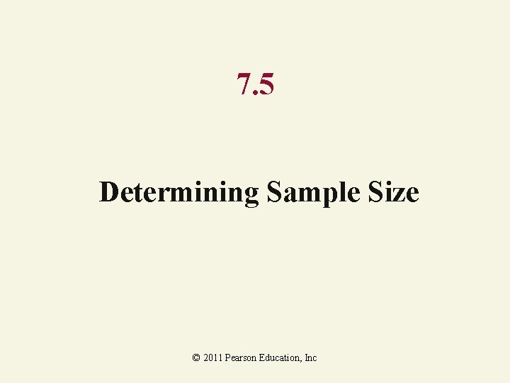 7. 5 Determining Sample Size © 2011 Pearson Education, Inc 