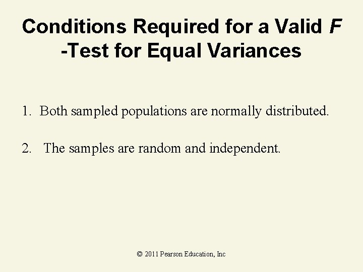 Conditions Required for a Valid F -Test for Equal Variances 1. Both sampled populations