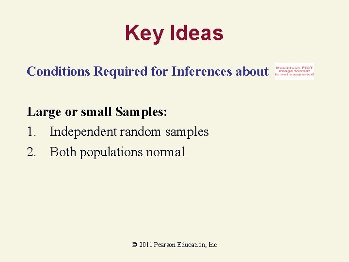 Key Ideas Conditions Required for Inferences about Large or small Samples: 1. Independent random