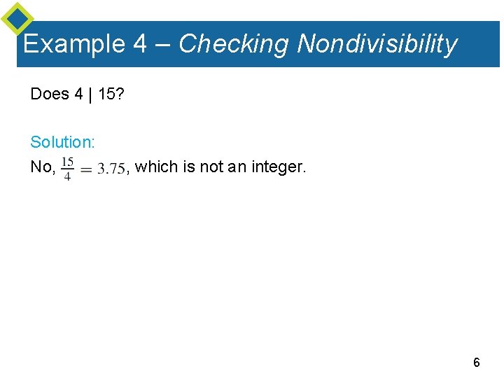 Example 4 – Checking Nondivisibility Does 4 | 15? Solution: No, , which is