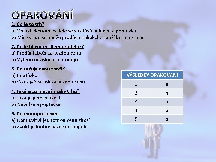 OPAKOVÁNÍ 1. Co je to trh? a) Oblast ekonomiky, kde se střetává nabídka a