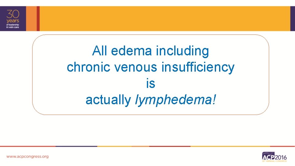 All edema including chronic venous insufficiency is actually lymphedema! 
