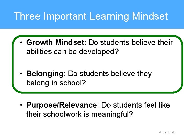 Three Important Learning Mindset • Growth Mindset: Do students believe their abilities can be
