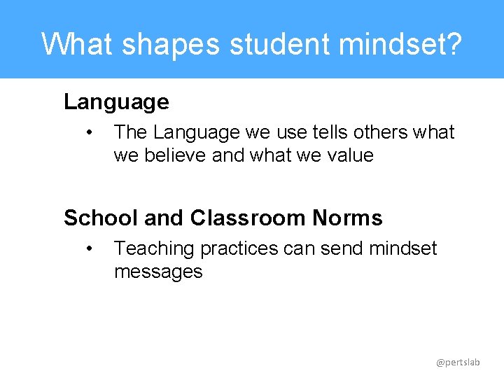 What shapes student mindset? Language • The Language we use tells others what we