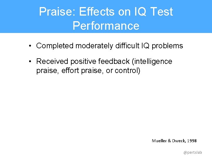 Praise: Effects on IQ Test Performance • Completed moderately difficult IQ problems • Received