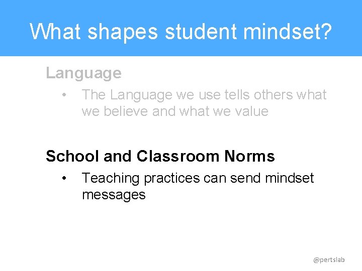 What shapes student mindset? Language • The Language we use tells others what we