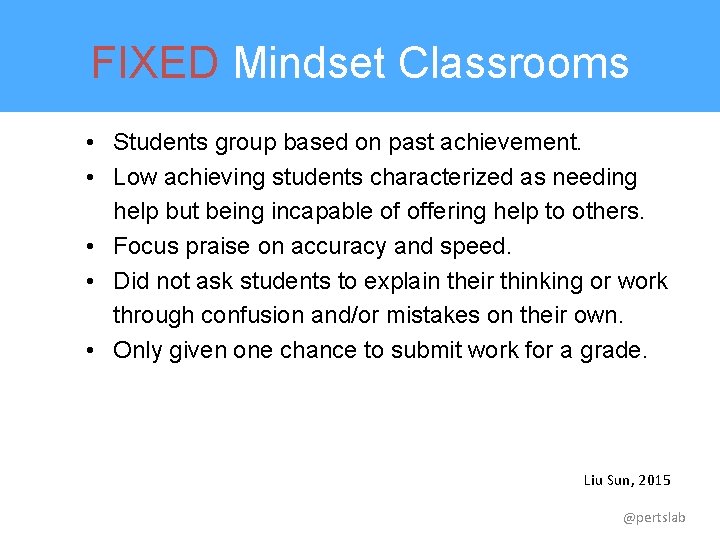 FIXED Mindset Classrooms • Students group based on past achievement. • Low achieving students