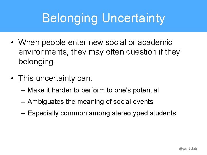 Belonging Uncertainty • When people enter new social or academic environments, they may often