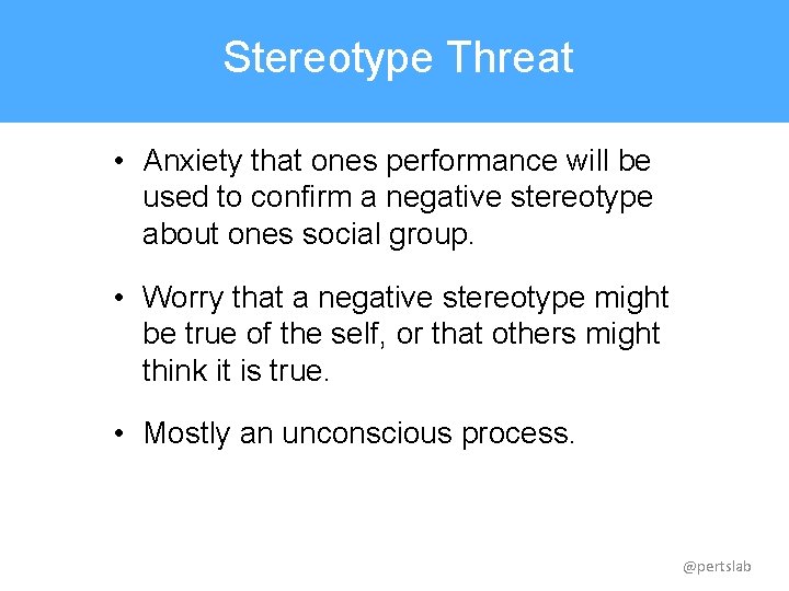 Stereotype Threat • Anxiety that ones performance will be used to confirm a negative