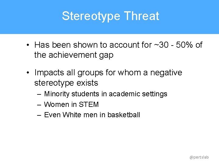 Stereotype Threat • Has been shown to account for ~30 - 50% of the