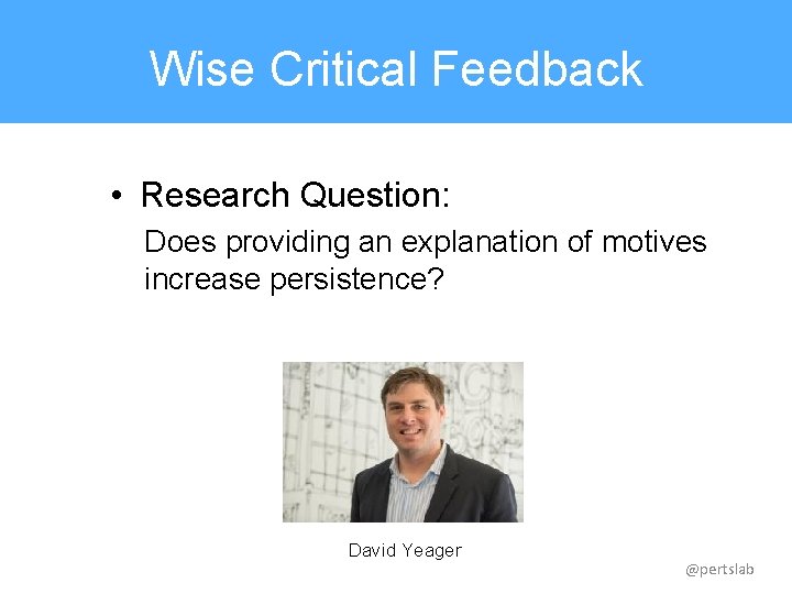 Wise Critical Feedback • Research Question: Does providing an explanation of motives increase persistence?