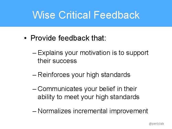 Wise Critical Feedback • Provide feedback that: – Explains your motivation is to support