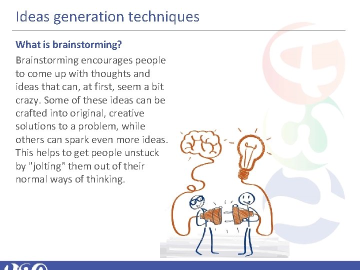 Ideas generation techniques What is brainstorming? Brainstorming encourages people to come up with thoughts