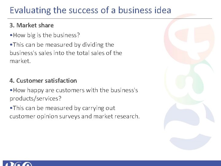 Evaluating the success of a business idea 3. Market share • How big is