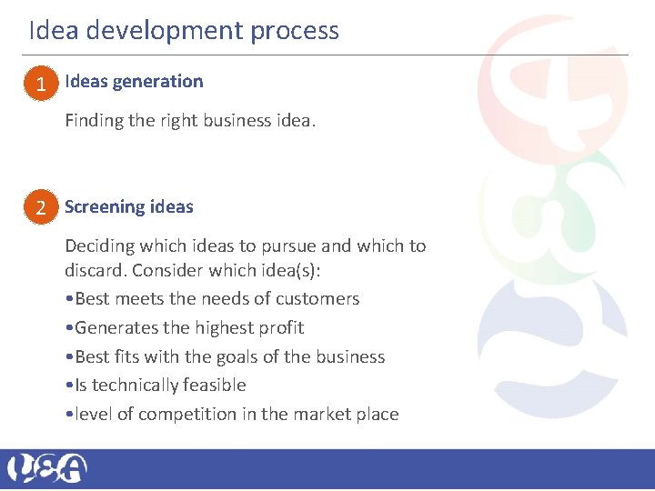 Idea development process 1 Ideas generation Finding the right business idea. 2 Screening ideas