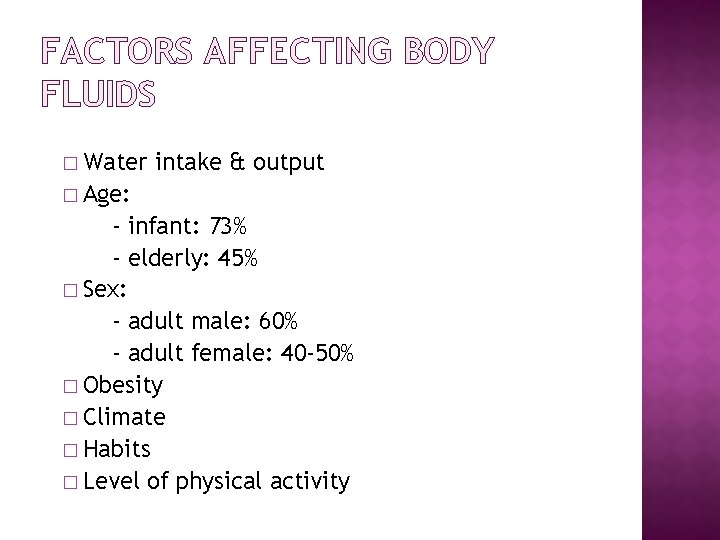 FACTORS AFFECTING BODY FLUIDS � Water intake & output � Age: - infant: 73%
