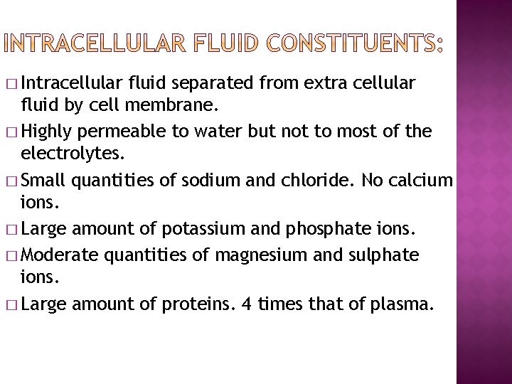 � Intracellular fluid separated from extra cellular fluid by cell membrane. � Highly permeable