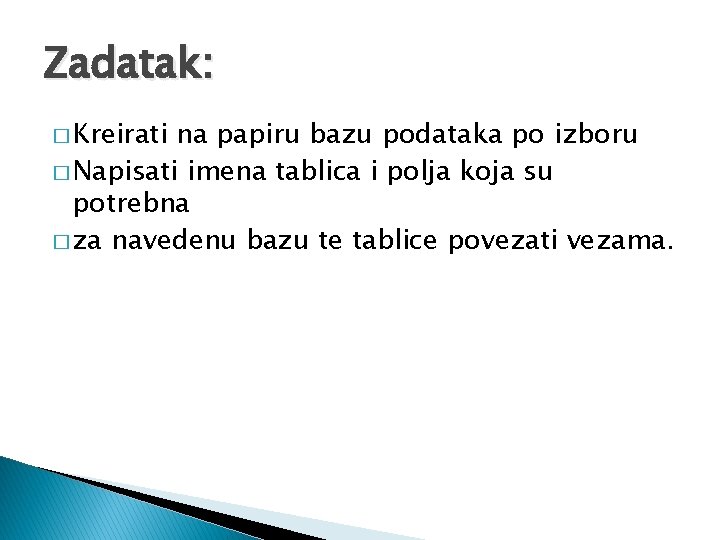 Zadatak: � Kreirati na papiru bazu podataka po izboru � Napisati imena tablica i