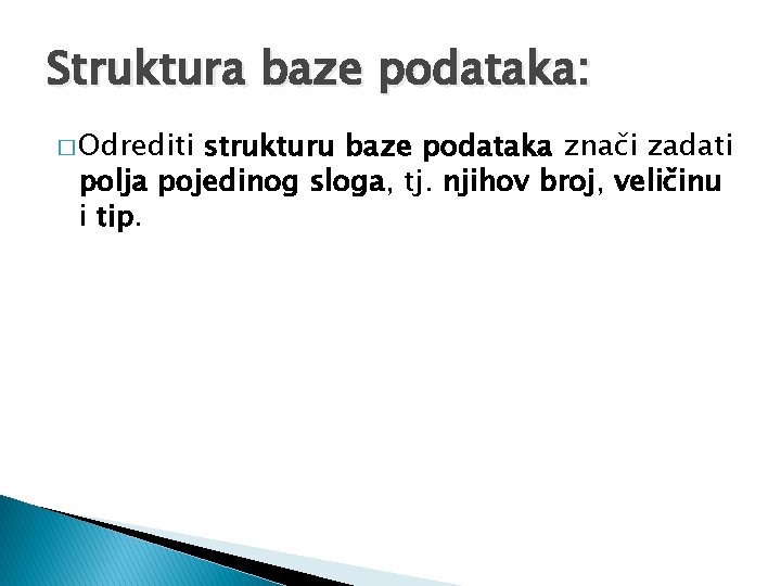 Struktura baze podataka: � Odrediti strukturu baze podataka znači zadati polja pojedinog sloga, tj.