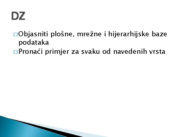 DZ � Objasniti plošne, mrežne i hijerarhijske baze podataka � Pronaći primjer za svaku