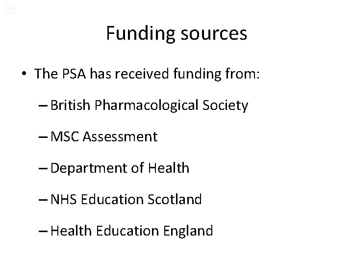 SM Funding sources • The PSA has received funding from: – British Pharmacological Society