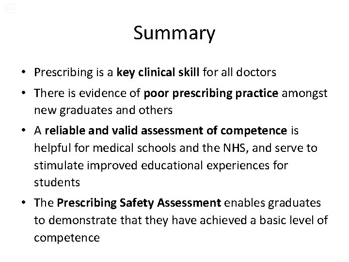 SM Summary • Prescribing is a key clinical skill for all doctors • There