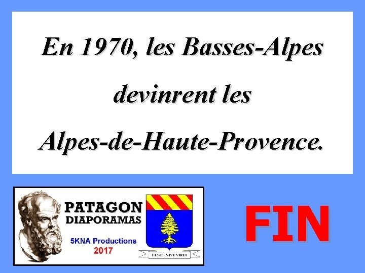 En 1970, les Basses-Alpes devinrent les Alpes-de-Haute-Provence. FIN 