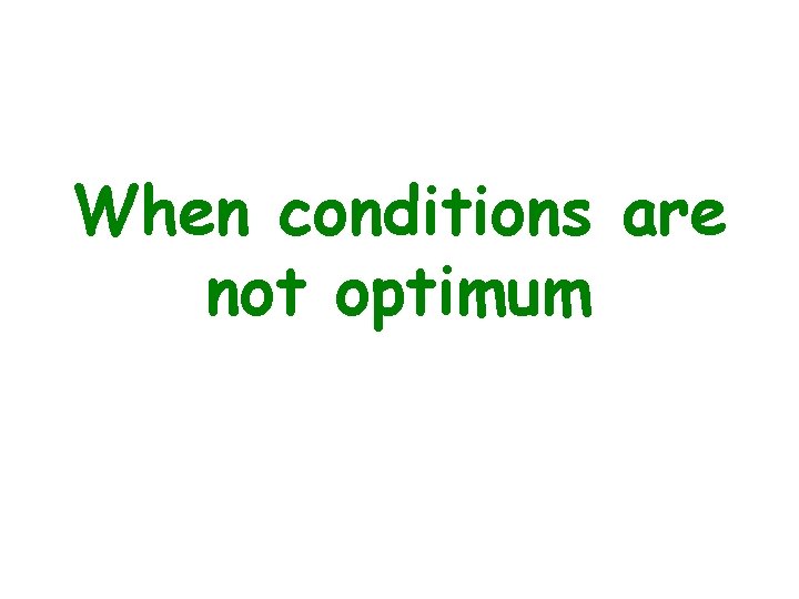 When conditions are not optimum 