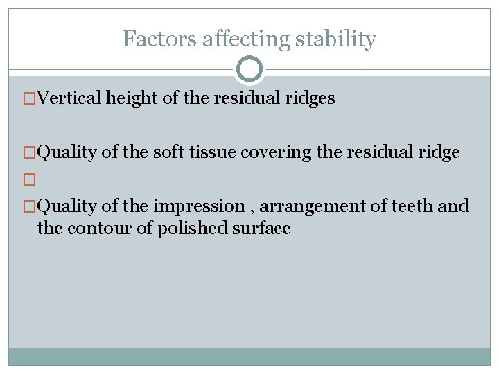 Factors affecting stability �Vertical height of the residual ridges �Quality of the soft tissue