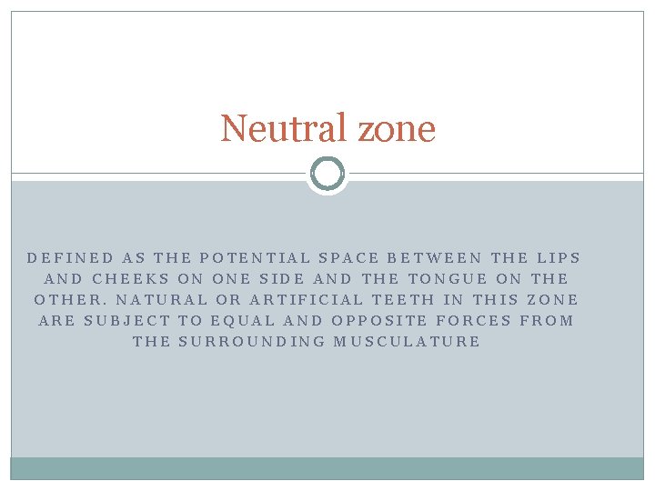 Neutral zone DEFINED AS THE POTENTIAL SPACE BETWEEN THE LIPS AND CHEEKS ON ONE