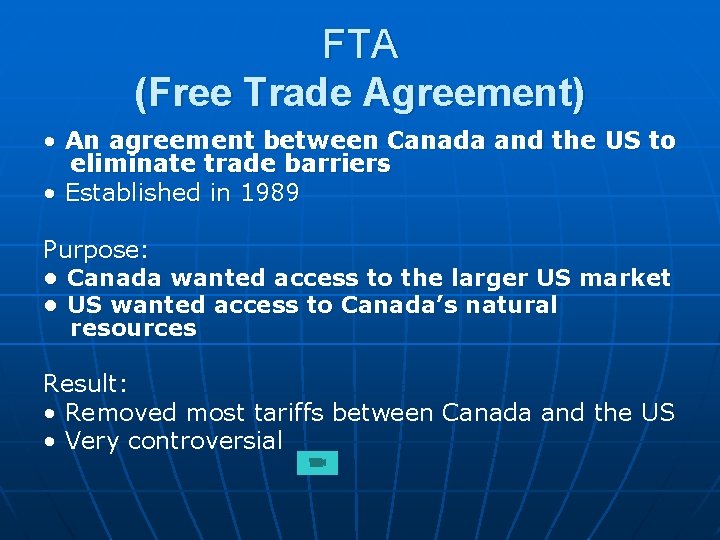 FTA (Free Trade Agreement) • An agreement between Canada and the US to eliminate