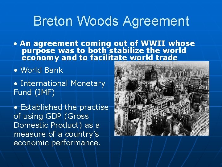 Breton Woods Agreement • An agreement coming out of WWII whose purpose was to